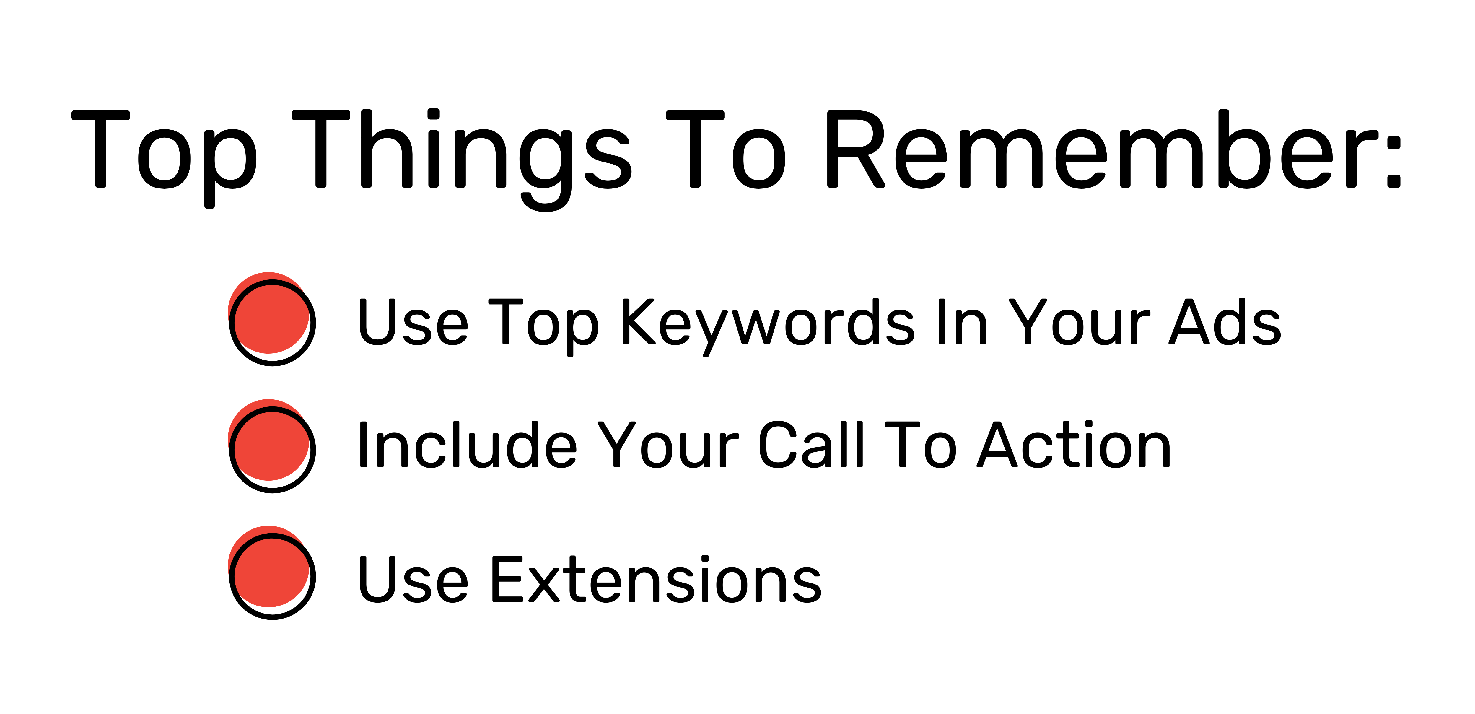Top things to Remember: Use top keywords in your ads, include your call to action, and use extensions